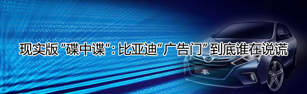 現(xiàn)實(shí)版“碟中諜”:比亞迪“廣告門”到底誰(shuí)在說(shuō)謊